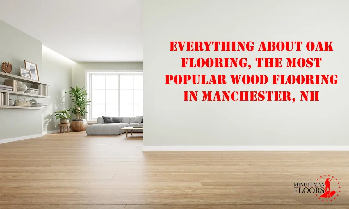 Everything About Oak Flooring, the Most Popular Wood Flooring in Manchester, NH